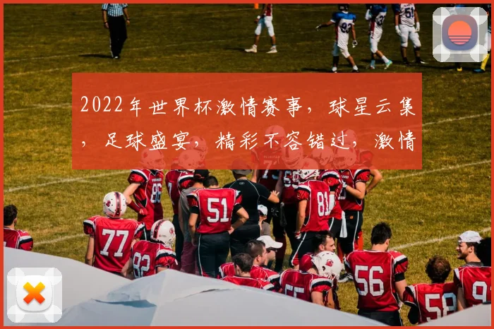 2022年世界杯激情赛事，球星云集，足球盛宴，精彩不容错过，激情四溢